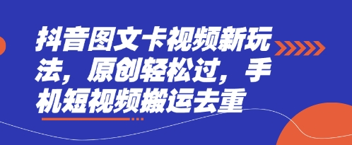 抖音图文卡视频新玩法，原创轻松过，手机短视频搬运去重-小目标轻创