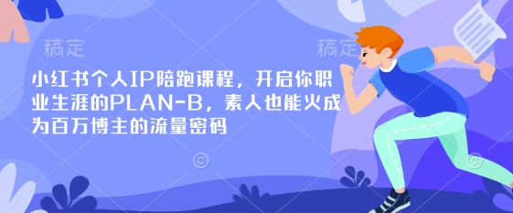 小红书个人IP陪跑课程，开启你职业生涯的PLAN-B，素人也能火成为百万博主的流量密码-小目标轻创