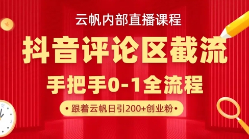 云帆内部直播课·抖音评论区截流流术，精准私信粉丝，单号日引流300+精准创业粉-小目标轻创