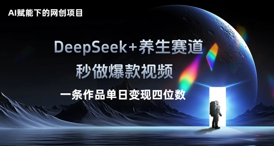 AI赋能下的网创项目，DeepSeek+养生赛道，秒做爆款视频一条作品单日变现三位数-小目标轻创