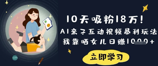 10天吸粉18W！AI亲子互动视频暴利玩法，我靠晒女儿日入数张-小目标轻创