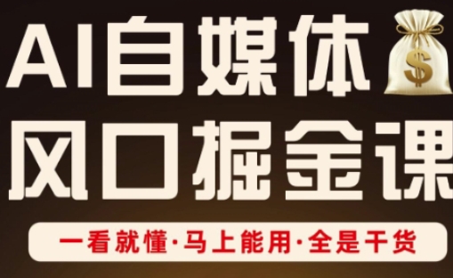 AI自媒体风口掘金课，一看就懂·马上能用·全是干货-小目标轻创