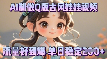 利用AI制做Q版古风娃娃视频，只需三步新手也能做出流量好到爆-小目标轻创