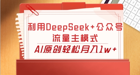 利用DeepSeek+公众号流量主模式，AI原创轻松月入1w+-小目标轻创
