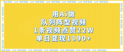 用Ai做队列阵型视频，1条视频点赞22W，单日变现多张-小目标轻创