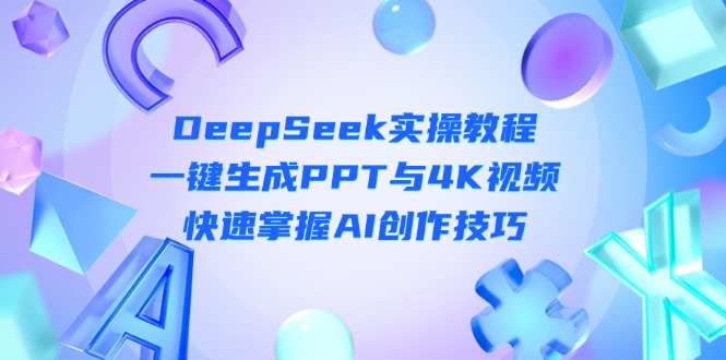 （14300期）DeepSeek入门实操教程：一键生成PPT与4K视频，快速掌握AI创作技巧-小目标轻创