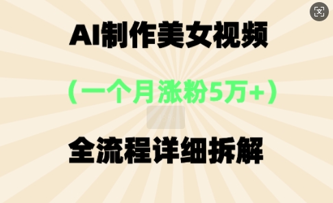 AI制作美⼥视频，⼀个⽉涨粉5万，全流程详细拆解-小目标轻创