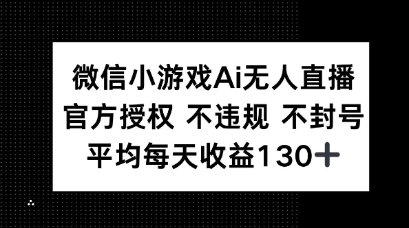 微信小游戏AI无人直播，不违规 不封号，官方授权 每天收益130+-小目标轻创