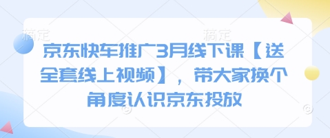 京东快车推广3月线下课【送全套线上视频】，带大家换个角度认识京东投放-小目标轻创