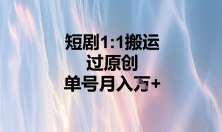 短剧1比1搬运过原创，单号月入W+-小目标轻创