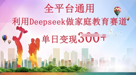 利用Deepseek做家庭教育赛道条条爆款单日变现3张-小目标轻创