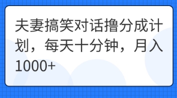 夫妻搞笑对话撸分成计划，每天十分钟，月入1000+-小目标轻创
