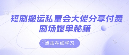 短剧搬运私董会大佬分享付费剧场爆单秘籍-小目标轻创