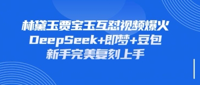 持续爆火的林黛玉贾宝玉互怼视频，比爽文还好看，利用DeepSeek+即梦+豆包就可以完美复刻-小目标轻创