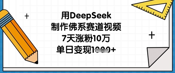 用DeepSeek制作佛系赛道视频，7天涨粉10万，单日变现1k-小目标轻创
