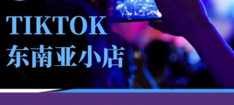 Tiktok东南亚跨境小店运营班，一门专业的TK小店运营培训课-小目标轻创