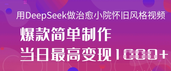 用DeepSeek做治愈小院怀旧风格视频，爆款轻松制作，当日最高变现1k-小目标轻创