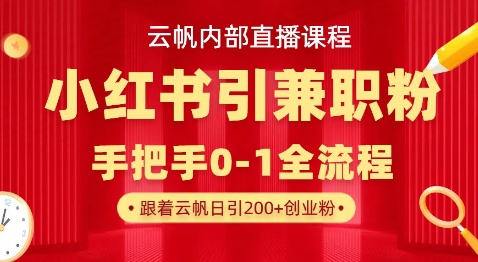 云帆内部直播课，小红书引流兼职粉教程，日引500+月变现过W-小目标轻创