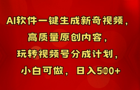 AI软件一键生成新奇视频，高质量原创内容，玩转视频号分成计划，小白可做，日入5张-小目标轻创