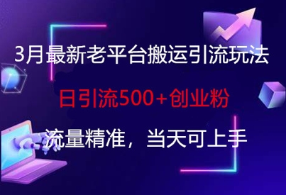 3月最新老平台搬运引流玩法，日引流500+创业粉，流量精准，当天可上手-小目标轻创