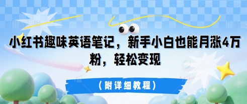 小红书趣味英语笔记，新手小白也能月涨4W粉，轻松变现(附详细教程)-小目标轻创