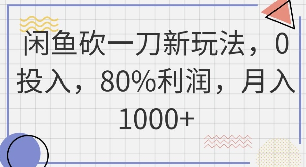 闲鱼砍一刀新玩法，0投入，80%利润，月入1k+-小目标轻创