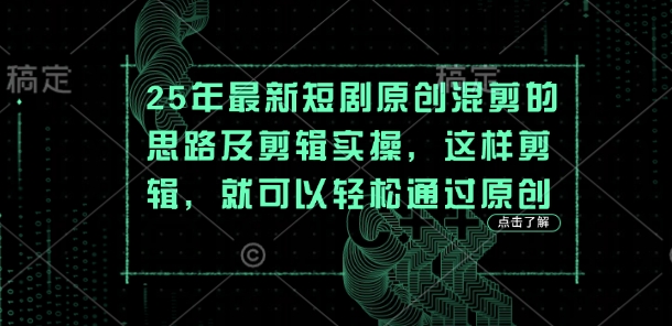 25年最新短剧原创混剪的思路及剪辑实操，这样剪辑，就可以轻松通过原创-小目标轻创
