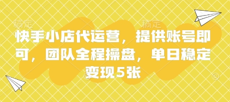 快手小店代运营，提供账号即可，团队全程操盘，单日稳定变现5张【揭秘】-小目标轻创