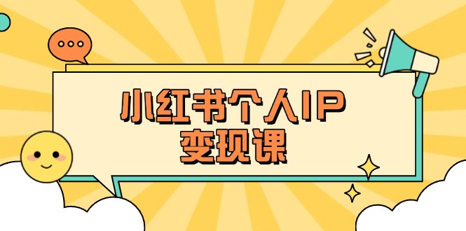 （14172期）小红书个人变现课：精准人设定位+爆款选题拆解，教你打造百万流量账号秘籍-小目标轻创